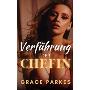 Parkes, Grace Verführung der Chefin: Eine heiße lesbische CEO-Romanze mit Altersunterschied (Die Chefin-Reihe) Parkes, Grace Verführung der Chefin: Eine heiße lesbische CEO-Romanze mit Altersunterschied (Die Chefin-Reihe)