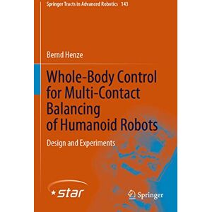 Henze, Bernd Whole-Body Control for Multi-Contact Balancing of Humanoid Robots: Design and Experiments: 143 (Springer Tracts in Advanced Robotics, 143) Henze, Bernd Whole-Body Control for Multi-Contact Balancing of Humanoid Robots: Design and Experiments: 143 (Springer Tracts in Advanced Robotics, 143)