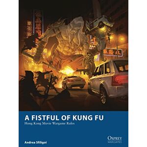 Sfiligoi, Andrea A Fistful of Kung Fu: Hong Kong Movie Wargame Rules (Osprey Wargames) Sfiligoi, Andrea A Fistful of Kung Fu: Hong Kong Movie Wargame Rules (Osprey Wargames)