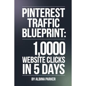 Parker, Albina Pinterest Traffic Blueprint: 1,000 Website Clicks in 5 Days: Drive actual traffic for bloggers and business owners Parker, Albina Pinterest Traffic Blueprint: 1,000 Website Clicks in 5 Days: Drive actual traffic for bloggers and business owners