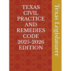Legislaturer, Texas TEXAS CIVIL PRACTICE AND REMEDIES CODE 2025-2026 EDITION Legislaturer, Texas TEXAS CIVIL PRACTICE AND REMEDIES CODE 2025-2026 EDITION