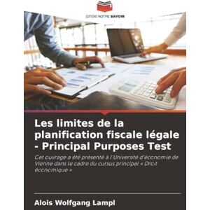 Lampl, Alois Wolfgang Les limites de la planification fiscale légale Principal Purposes Test: Cet ouvrage a été présenté à l'Université d'économie de Vienne dans le cadre du cursus principal « Droit économique » Lampl, Alois Wolfgang Les limites de la planification fiscale légale Principal Purposes Test: Cet ouvrage a été présenté à l'Université d'économie de Vienne dans le cadre du cursus principal « Droit économique »
