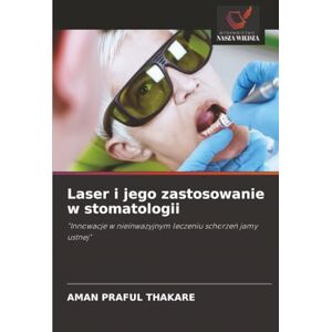 THAKARE, AMAN PRAFUL Laser i jego zastosowanie w stomatologii: "Innowacje w nieinwazyjnym leczeniu schorzeń jamy ustnej": "Innowacje w nieinwazyjnym leczeniu schorze¿ jamy ustnej THAKARE, AMAN PRAFUL Laser i jego zastosowanie w stomatologii: "Innowacje w nieinwazyjnym leczeniu schorzeń jamy ustnej": "Innowacje w nieinwazyjnym leczeniu schorze¿ jamy ustnej