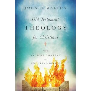 Walton, John H. Old Testament Theology for Christians: From Ancient Context to Enduring Belief Walton, John H. Old Testament Theology for Christians: From Ancient Context to Enduring Belief
