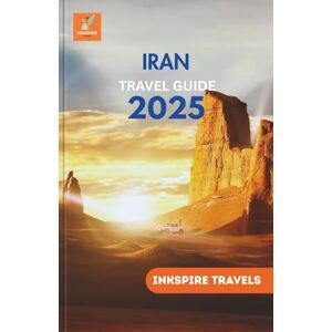 TRAVELS, INKSPIRE IRAN Travel Guide 2025: Persian Culture, Historic Cities, Local Cuisine, Scenic Routes, and Smart Budget Travel Across the Middle East’s Most Enigmatic Destination TRAVELS, INKSPIRE IRAN Travel Guide 2025: Persian Culture, Historic Cities, Local Cuisine, Scenic Routes, and Smart Budget Travel Across the Middle East’s Most Enigmatic Destination
