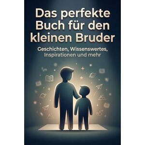 Hartmann, Ava Das perfekte Buch für den kleinen Bruder: Geschichten, Wissenswertes, Inspirationen und mehr Hartmann, Ava Das perfekte Buch für den kleinen Bruder: Geschichten, Wissenswertes, Inspirationen und mehr