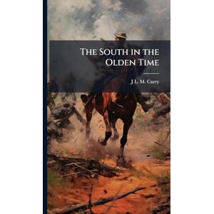 Curry, J L M 1825-1903 The South in the Olden Time Curry, J L M 1825-1903 The South in the Olden Time