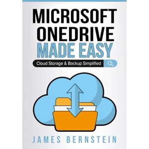 Bernstein, James Microsoft OneDrive Made Easy: Cloud Storage & Backup Simplified: 17 (Productivity Apps Made Easy) Bernstein, James Microsoft OneDrive Made Easy: Cloud Storage & Backup Simplified: 17 (Productivity Apps Made Easy)