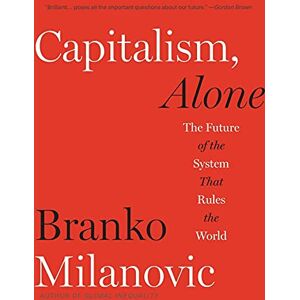Milanovic, Branko Capitalism, Alone: The Future of the System That Rules the World Milanovic, Branko Capitalism, Alone: The Future of the System That Rules the World