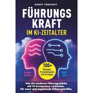 Vernunft, Birgit Führungskraft im KI Zeitalter: Wie Sie moderne Führungsstärke mit KI-Kompetenz verbinden, um klarer zu führen und leistungsstarke Teams zu entwickeln ... 100 Übungen, Paxisbeispielen & KI-Prompts Vernunft, Birgit Führungskraft im KI Zeitalter: Wie Sie moderne Führungsstärke mit KI-Kompetenz verbinden, um klarer zu führen und leistungsstarke Teams zu entwickeln ... 100 Übungen, Paxisbeispielen & KI-Prompts