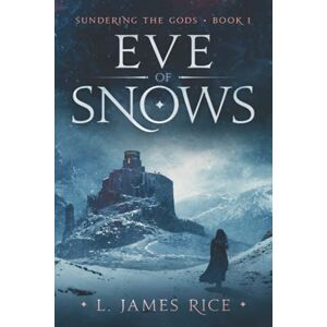 Rice, L. James Eve of Snows: Sundering the Gods Book One Rice, L. James Eve of Snows: Sundering the Gods Book One