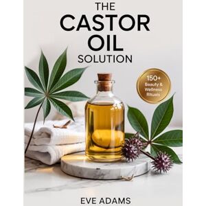 Adams, Eve Castor Oil for Everyday Wellness: Discover How to Choose the Right Oil, Mess-Free Packs, and Build Quick Beauty & Healing Rituals To Transform Your Skin, Grow Thicker Hair, & Relieve Pain Adams, Eve Castor Oil for Everyday Wellness: Discover How to Choose the Right Oil, Mess-Free Packs, and Build Quick Beauty & Healing Rituals To Transform Your Skin, Grow Thicker Hair, & Relieve Pain