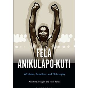 Afolayan, Adeshina Fela Anikulapo-Kuti: Afrobeat, Rebellion, and Philosophy Afolayan, Adeshina Fela Anikulapo-Kuti: Afrobeat, Rebellion, and Philosophy