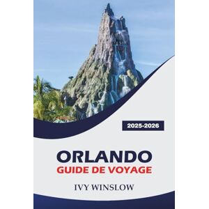 WINSLOW, IVY Orlando Guide De Voyage 2025-2026: Découvrez les meilleures attractions, les boutiques, la gastronomie locale et des conseils pratiques pour visiter la capitale mondiale des parcs à thème WINSLOW, IVY Orlando Guide De Voyage 2025-2026: Découvrez les meilleures attractions, les boutiques, la gastronomie locale et des conseils pratiques pour visiter la capitale mondiale des parcs à thème
