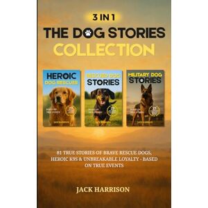 Harrison, Jack 3 IN 1: The Dog Stories Collection for Adults: 81 True Stories of Brave Rescue Dogs, Heroic K9s & Unbreakable Loyalty Based on True Events (Gifts for Dog Lovers) Harrison, Jack 3 IN 1: The Dog Stories Collection for Adults: 81 True Stories of Brave Rescue Dogs, Heroic K9s & Unbreakable Loyalty Based on True Events (Gifts for Dog Lovers)