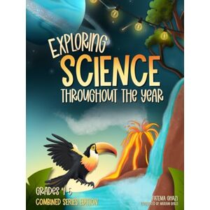 Ghazi, Fatema Exploring Science Throughout the Year: Daily Science Workbook (Combined Series Edition) for the Entire Year Grades 4-5: Life, Earth, Space, and ... and Ace the Class Classroom and Homeschool Ghazi, Fatema Exploring Science Throughout the Year: Daily Science Workbook (Combined Series Edition) for the Entire Year Grades 4-5: Life, Earth, Space, and ... and Ace the Class Classroom and Homeschool