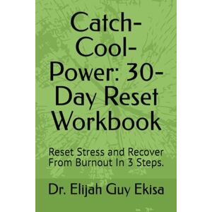 Ekisa, Dr. Elijah Guy Catch-Cool-Power: 30-Day Reset Workbook: Reset Stress and Recover From Burnout In 3 Steps. Ekisa, Dr. Elijah Guy Catch-Cool-Power: 30-Day Reset Workbook: Reset Stress and Recover From Burnout In 3 Steps.