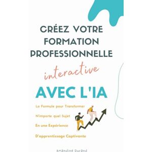 Durand, Amandine Créez Votre Formation Professionnelle Interactive : La formule pour transformer n'importe quel sujet en une expérience d'apprentissage captivante avec l'IA Durand, Amandine Créez Votre Formation Professionnelle Interactive : La formule pour transformer n'importe quel sujet en une expérience d'apprentissage captivante avec l'IA
