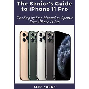 Young, Alec The Senior’s Guide to iPhone 11 Pro: The Step by Step Manual to Operate Your iPhone 11 Pro Young, Alec The Senior’s Guide to iPhone 11 Pro: The Step by Step Manual to Operate Your iPhone 11 Pro
