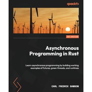 Samson Asynchronous Programming in Rust: Learn asynchronous programming by building working examples of futures, green threads, and runtimes Samson Asynchronous Programming in Rust: Learn asynchronous programming by building working examples of futures, green threads, and runtimes