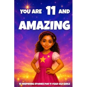 Learning, Fun YOU ARE 11 AND AMAZING! Inspiring Stories for 11-Year-Old Girls: 15 Motivating Tales of Courage, Confidence, Friendship, and Kindness (YOU ARE AMAZING) Learning, Fun YOU ARE 11 AND AMAZING! Inspiring Stories for 11-Year-Old Girls: 15 Motivating Tales of Courage, Confidence, Friendship, and Kindness (YOU ARE AMAZING)