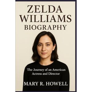 Howell, Mary R. ZELDA WILLIAMS BIOGRAPHY: The Journey of an American Actress and Director Howell, Mary R. ZELDA WILLIAMS BIOGRAPHY: The Journey of an American Actress and Director