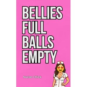 Chick, Nurse Bellies Full, Balls Empty: A Bold, Feminine Guide to Winning Love, Inspiring Devotion, and Creating a Deep, Passionate Relationship with a Masculine Man Who Leads Chick, Nurse Bellies Full, Balls Empty: A Bold, Feminine Guide to Winning Love, Inspiring Devotion, and Creating a Deep, Passionate Relationship with a Masculine Man Who Leads