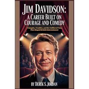 S Jordan, Derek Jim Davidson: A Career Built on Courage and Comedy: Triumphs, Troubles, and the Unfiltered Voice That Shaped British Entertainment S Jordan, Derek Jim Davidson: A Career Built on Courage and Comedy: Triumphs, Troubles, and the Unfiltered Voice That Shaped British Entertainment