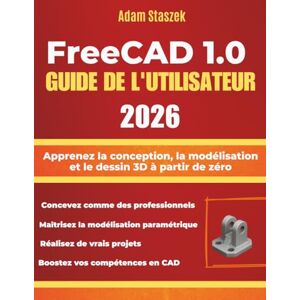 Staszek, Adam FREECAD 1.0 GUIDE DE L'UTILISATEUR 2026: Apprenez la conception, la modélisation et le dessin 3D à partir de zéro Staszek, Adam FREECAD 1.0 GUIDE DE L'UTILISATEUR 2026: Apprenez la conception, la modélisation et le dessin 3D à partir de zéro