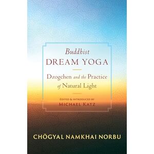 Norbu, Chogyal Namkhai Buddhist Dream Yoga: Dzogchen and the Practice of Natural Light Norbu, Chogyal Namkhai Buddhist Dream Yoga: Dzogchen and the Practice of Natural Light