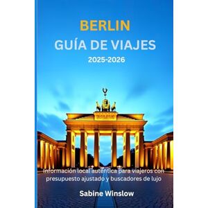 Winslow, Sabine Berlín Guía de viajes 2025-2026: Información local auténtica para viajeros con presupuesto ajustado y buscadores de lujo Winslow, Sabine Berlín Guía de viajes 2025-2026: Información local auténtica para viajeros con presupuesto ajustado y buscadores de lujo
