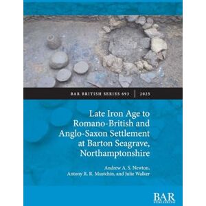 Newton, Andrew a S Late Iron Age to Romano-British and Anglo-Saxon Settlement at Barton Seagrave, Northamptonshire: 693 Newton, Andrew a S Late Iron Age to Romano-British and Anglo-Saxon Settlement at Barton Seagrave, Northamptonshire: 693