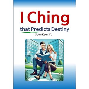Yu, Soon Keun The I Ching that Predicts Destiny: The Book of Changes for Leaders Yu, Soon Keun The I Ching that Predicts Destiny: The Book of Changes for Leaders