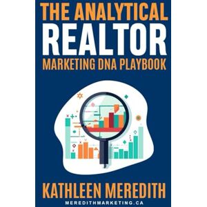 Meredith, Kathleen The Analytical Realtor's Marketing DNA Playbook: Transform Your Analytical Mindset Into Your Greatest Marketing Advantage Meredith, Kathleen The Analytical Realtor's Marketing DNA Playbook: Transform Your Analytical Mindset Into Your Greatest Marketing Advantage