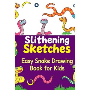 Thakur, Sunil Slithering Sketches Easy Snake Drawing Book for Kids: Step-by-Step Snake Drawing Guide for Beginners — Fun, Educational & Creative Activity Book for Ages 5-10 Thakur, Sunil Slithering Sketches Easy Snake Drawing Book for Kids: Step-by-Step Snake Drawing Guide for Beginners — Fun, Educational & Creative Activity Book for Ages 5-10