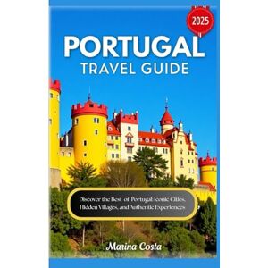 Marina Portugal Travel Guide 2025: Discover the Best of Portugal: Iconic Cities, Hidden Villages, and Authentic Experiences Marina Portugal Travel Guide 2025: Discover the Best of Portugal: Iconic Cities, Hidden Villages, and Authentic Experiences