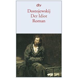Dostoevsky, Fyodor M Der Idiot: Roman Dostoevsky, Fyodor M Der Idiot: Roman