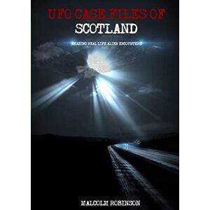 Robinson Ufo Case Files Of Scotland (Volume 1): Amazing Real Life Alien Encounters Robinson Ufo Case Files Of Scotland (Volume 1): Amazing Real Life Alien Encounters