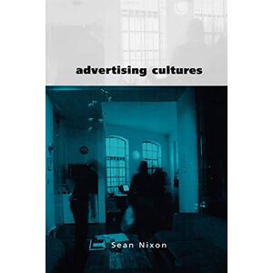 Nixon, Sean Advertising Cultures: Gender, Commerce, Creativity (Culture, Representation and Identity series) Nixon, Sean Advertising Cultures: Gender, Commerce, Creativity (Culture, Representation and Identity series)