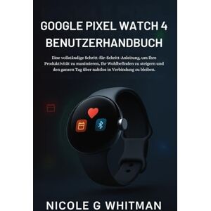 Whitman, Nicole G Google Pixel Watch 4 Benutzerhandbuch: Eine vollständige Schritt-für-Schritt-Anleitung, um Ihre Produktivität zu maximieren, Ihr Wohlbefinden zu ... Tag über nahtlos in Verbindung zu bleiben. Whitman, Nicole G Google Pixel Watch 4 Benutzerhandbuch: Eine vollständige Schritt-für-Schritt-Anleitung, um Ihre Produktivität zu maximieren, Ihr Wohlbefinden zu ... Tag über nahtlos in Verbindung zu bleiben.