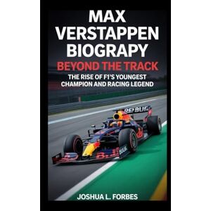L. Forbes, Joshua MAX VERSTAPPEN BIOGRAPHY: Beyond the Track – The Rise of F1's Youngest Champion and Racing Legend L. Forbes, Joshua MAX VERSTAPPEN BIOGRAPHY: Beyond the Track – The Rise of F1's Youngest Champion and Racing Legend