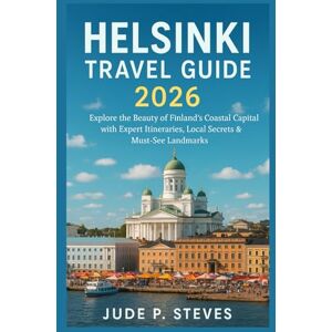 Steves, Jude p. Helsinki travel guide 2026: Explore the Beauty of Finland’s Coastal Capital with Expert Itineraries, Local Secrets & Must-See Landmarks Steves, Jude p. Helsinki travel guide 2026: Explore the Beauty of Finland’s Coastal Capital with Expert Itineraries, Local Secrets & Must-See Landmarks