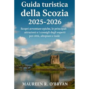 Obryan, Maureen R Guida turistica della Scozia 2025-2026: Scopri avventure epiche, le principali attrazioni e i consigli degli esperti per città, altopiani e isole Obryan, Maureen R Guida turistica della Scozia 2025-2026: Scopri avventure epiche, le principali attrazioni e i consigli degli esperti per città, altopiani e isole