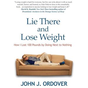 Ordover, John J Lie There and Lose Weight: How I Lost 100 Pounds By Doing Next to Nothing Ordover, John J Lie There and Lose Weight: How I Lost 100 Pounds By Doing Next to Nothing