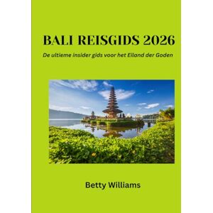Williams, Betty Bali Reisgids 2026: De ultieme insider gids voor het Eiland der Goden Williams, Betty Bali Reisgids 2026: De ultieme insider gids voor het Eiland der Goden