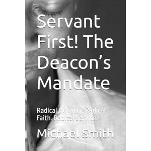 Smith, Michael Eugene Servant First! The Deacon’s Mandate: Radical Humility. Radical Faith. Radical Service. Smith, Michael Eugene Servant First! The Deacon’s Mandate: Radical Humility. Radical Faith. Radical Service.