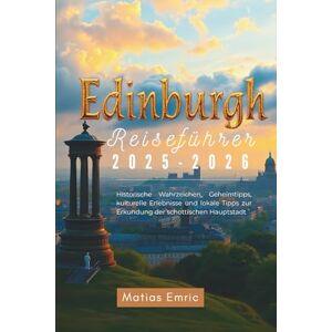 Emric, Matias Edinburgh Reiseführer 2025-2026: Historische Wahrzeichen, Geheimtipps, kulturelle Erlebnisse und lokale Tipps zur Erkundung der schottischen Hauptstadt Emric, Matias Edinburgh Reiseführer 2025-2026: Historische Wahrzeichen, Geheimtipps, kulturelle Erlebnisse und lokale Tipps zur Erkundung der schottischen Hauptstadt