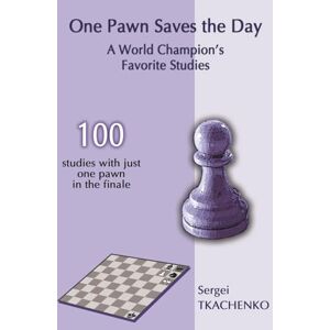 Tkachenko, Sergei One Pawn Saves the Day: A World Champion's Favorite Studies: 1 Tkachenko, Sergei One Pawn Saves the Day: A World Champion's Favorite Studies: 1