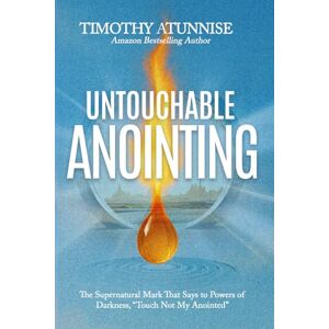 Atunnise, Timothy Untouchable Anointing: The Supernatural Mark That Says To Powers Of Darkness, ‘Touch Not My Anointed’ Atunnise, Timothy Untouchable Anointing: The Supernatural Mark That Says To Powers Of Darkness, ‘Touch Not My Anointed’