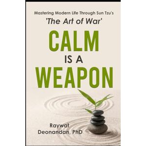 Deonandan, Raywat Calm Is A Weapon: Mastering Modern Life Through Sun Tzu's 'The Art of War' (Modern Wisdom) Deonandan, Raywat Calm Is A Weapon: Mastering Modern Life Through Sun Tzu's 'The Art of War' (Modern Wisdom)